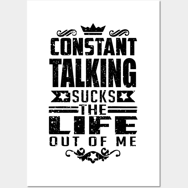 Constant Talking Sucks the Life out of Me life quote Wall Art by artsytee